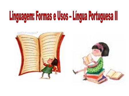 Linguagem: Formas e Usos – Língua Portuguesa II