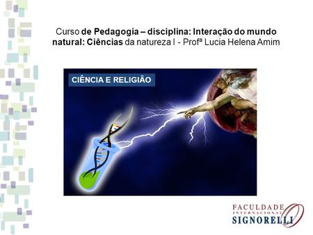 Curso de Pedagogia – disciplina: Interação do mundo natural: Ciências da natureza I - Profª Lucia Helena Amim CIÊNCIA E RELIGIÃO.