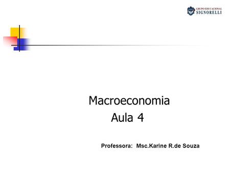 Macroeconomia Aula 4 Professora: Msc.Karine R.de Souza.