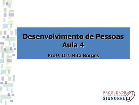 Desenvolvimento de Pessoas Aula 4 Prof a. Dr a. Rita Borges.
