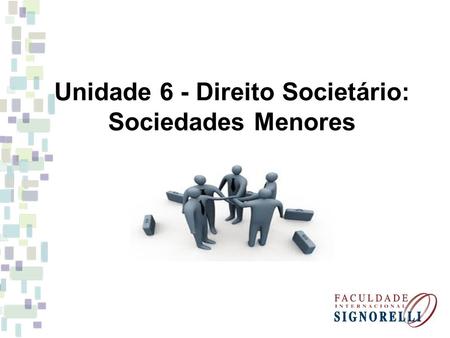 Unidade 6 - Direito Societário: Sociedades Menores