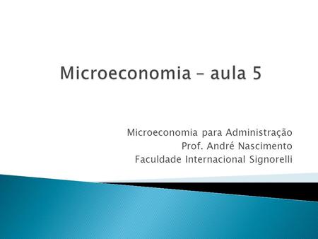 Microeconomia – aula 5 Microeconomia para Administração
