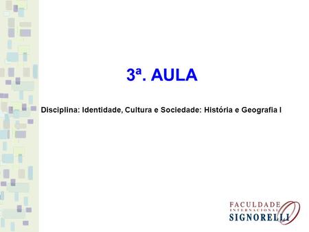 3ª. AULA Disciplina: Identidade, Cultura e Sociedade: História e Geografia I.