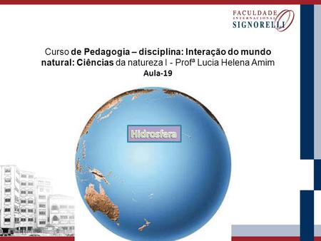 Curso de Pedagogia – disciplina: Interação do mundo natural: Ciências da natureza I - Profª Lucia Helena Amim Aula-19 Hidrosfera.