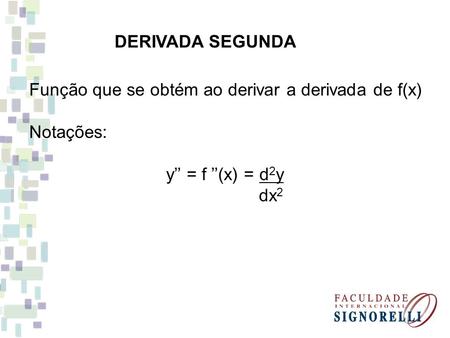 DERIVADA SEGUNDA Função que se obtém ao derivar a derivada de f(x)