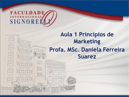 Aula 1 Princípios de Marketing Profa. MSc. Daniela Ferreira Suarez