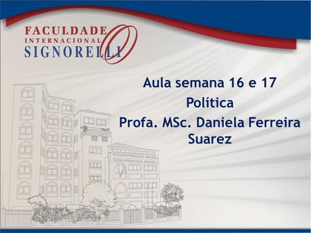Aula semana 16 e 17 Política Profa. MSc. Daniela Ferreira Suarez.