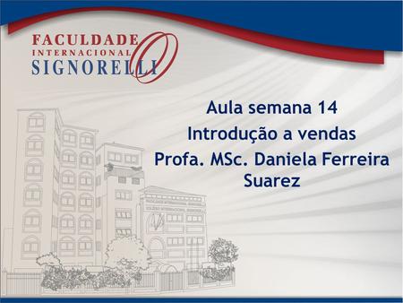 Aula semana 14 Introdução a vendas Profa. MSc. Daniela Ferreira Suarez.