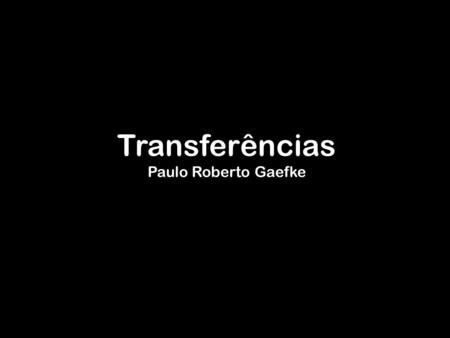 Transferências Paulo Roberto Gaefke.