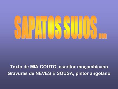 SAPATOS SUJOS ... Texto de MIA COUTO, escritor moçambicano