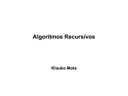 Algoritmos Recursivos Klauko Mota. Conceito de Recursividade Um programa recursivo é um programa que chama a si mesmo, direta ou indiretamente Conceito.