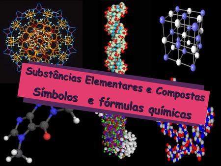 Substâncias Elementares e Compostas Símbolos e fórmulas químicas