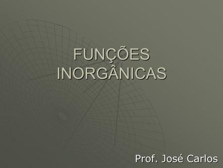 FUNÇÕES INORGÂNICAS Prof. José Carlos.