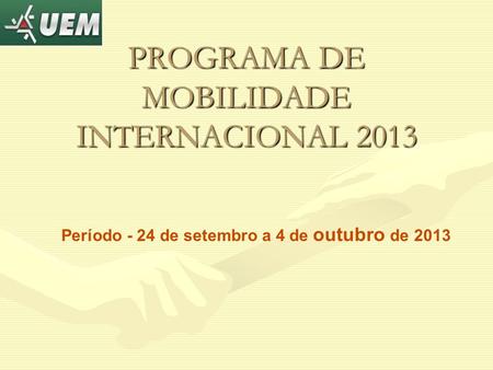 PROGRAMA DE MOBILIDADE INTERNACIONAL 2013 Período - 24 de setembro a 4 de outubro de 2013.