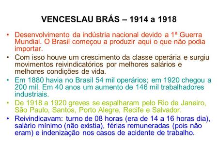 VENCESLAU BRÁS – 1914 a 1918 Desenvolvimento da indústria nacional devido a 1ª Guerra Mundial. O Brasil começou a produzir aqui o que não podia importar.