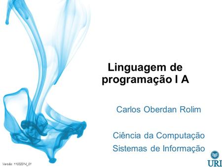 Linguagem de programação I A Carlos Oberdan Rolim Ciência da Computação Sistemas de Informação Versão: 11032014_01.