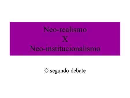 Neo-realismo X Neo-institucionalismo
