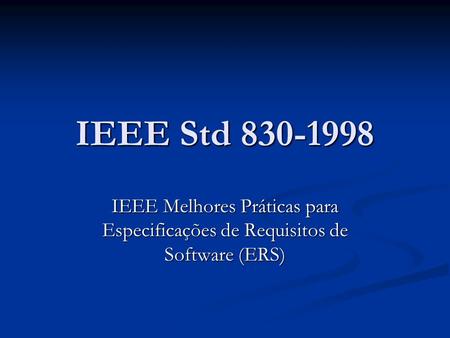 IEEE Std 830-1998 IEEE Melhores Práticas para Especificações de Requisitos de Software (ERS)