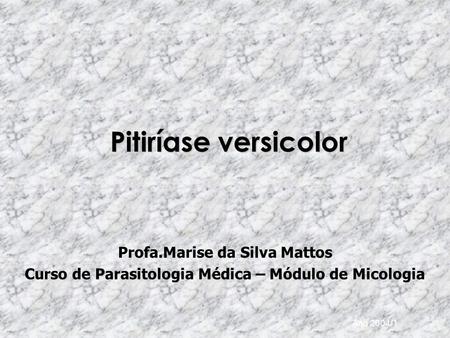 Pitiríase versicolor Profa.Marise da Silva Mattos