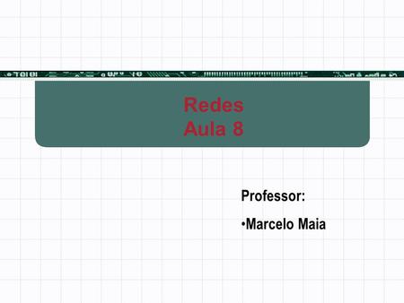 Redes Aula 8 Professor: Marcelo Maia.
