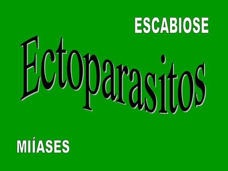 ESCABIOSE Ectoparasitos MIÍASES.
