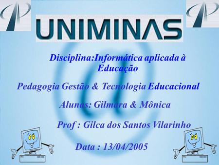 Disciplina:Informática aplicada à Educação Alunas: Gilmara & Mônica