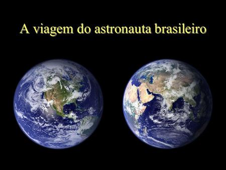 A viagem do astronauta brasileiro O que Marcos Pontes admirou lá de cima.