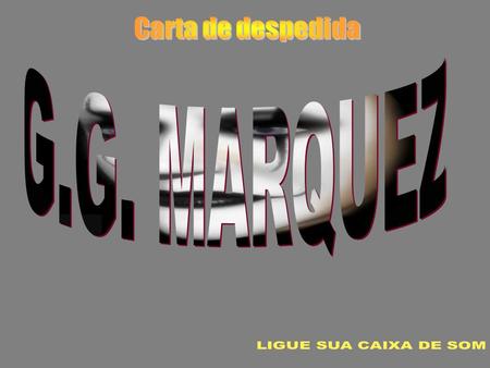 Carta de despedida G.G. MARQUEZ LIGUE SUA CAIXA DE SOM.