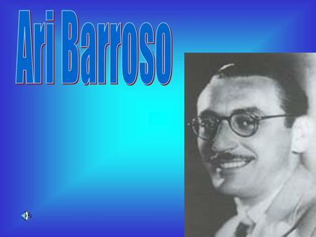 Ari Barroso.