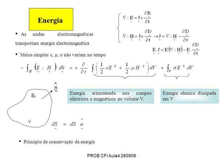 Energia As ondas electromagnéticas transportam energia electromagnética Meios simples ε, μ, σ não variam no tempo V ^ n ~ Sf Energia armazenada nos campos.
