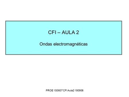 PROE 1S0607 CFI Aula2 190906 CFI – AULA 2 Ondas electromagnéticas.