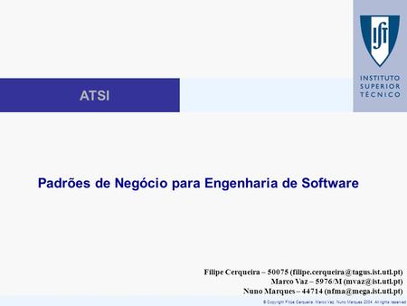 © Copyright Filipe Cerqueira, Marco Vaz, Nuno Marques 2004. All rights reserved ATSI Padrões de Negócio para Engenharia de Software Filipe Cerqueira –