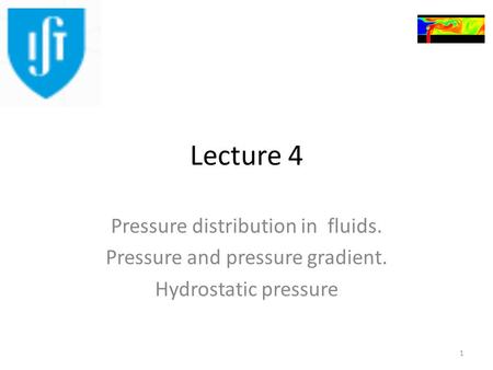 Lecture 4 Pressure distribution in fluids. Pressure and pressure gradient. Hydrostatic pressure 1.