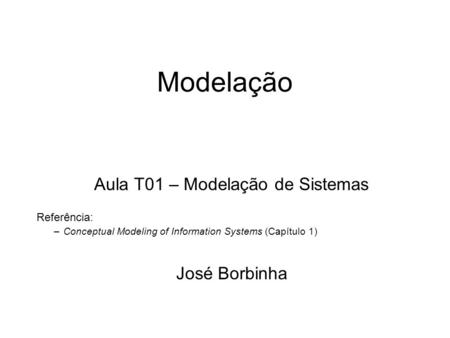 Modelação Aula T01 – Modelação de Sistemas Referência: –Conceptual Modeling of Information Systems (Capítulo 1) José Borbinha.
