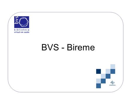 BVS - Bireme. A BVS concentra fontes de informação em saúde disseminando a literatura científica e técnica em: Ciências da saúde (MEDLINE, LILACS, Cochrane);