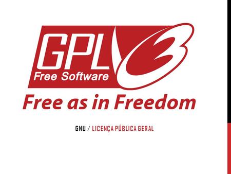 GNU / LICENÇA PÚBLICA GERAL. Quando nós falamos de software livre, nós estamos a referir- nos à liberdade, não ao preço. As nossas Licenças Publicas Gerais.