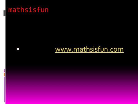 mathsisfun www.mathsisfun.com Aceder de 2 formas aos conteúdos Por anos de escolaridade, incluindo o jardim de infância por temas : geometria, puzzles,números.