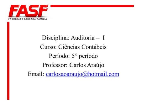 Disciplina: Auditoria – I Curso: Ciências Contábeis Período: 5° período Professor: Carlos Araújo Email: carlosaoaraujo@hotmail.com.