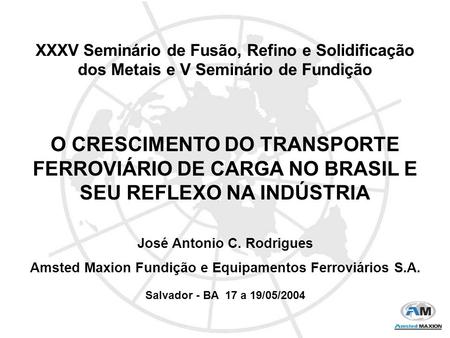 XXXV Seminário de Fusão, Refino e Solidificação dos Metais e V Seminário de Fundição O CRESCIMENTO DO TRANSPORTE FERROVIÁRIO DE CARGA NO BRASIL E.