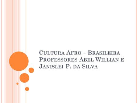 Cultura Afro – Brasileira Professores Abel Willian e Janislei P