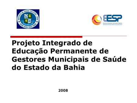 Projeto Integrado de Educação Permanente de Gestores Municipais de Saúde do Estado da Bahia 2008.