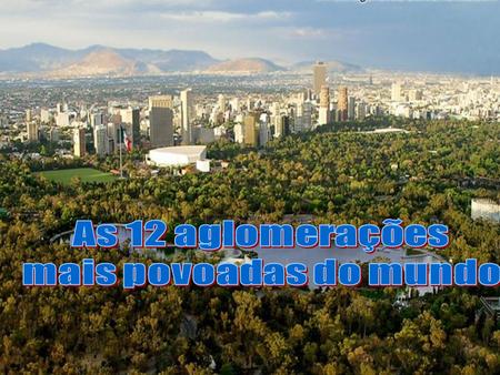As 12 aglomerações mais povoadas do mundo.