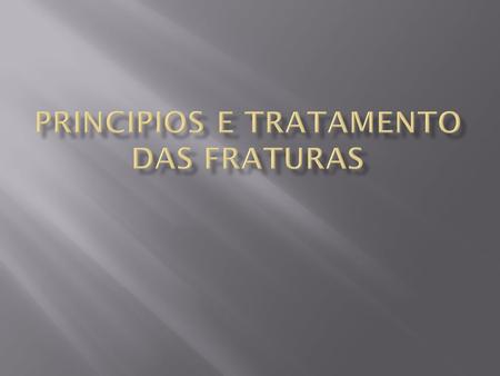 PRINCIPIOS E TRATAMENTO DAS FRATURAS