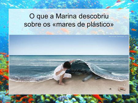 O que a Marina descobriu sobre os «mares de plástico»