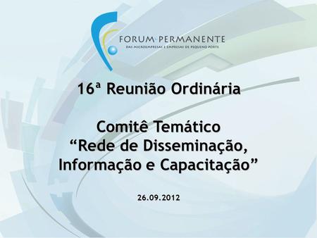 16ª Reunião Ordinária Comitê Temático Rede de Disseminação, Informação e Capacitação 26.09.2012.