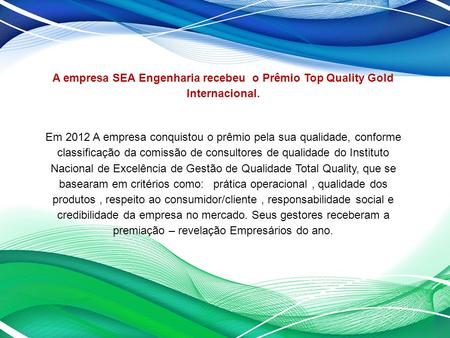 A empresa SEA Engenharia recebeu o Prêmio Top Quality Gold Internacional. Em 2012 A empresa conquistou o prêmio pela sua qualidade, conforme classificação.
