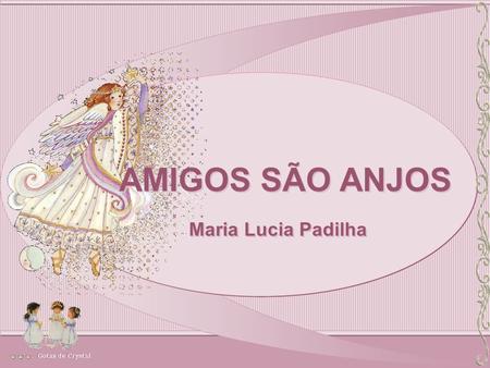 AMIGOS SÃO ANJOS Maria Lucia Padilha Gotas de Crystal.