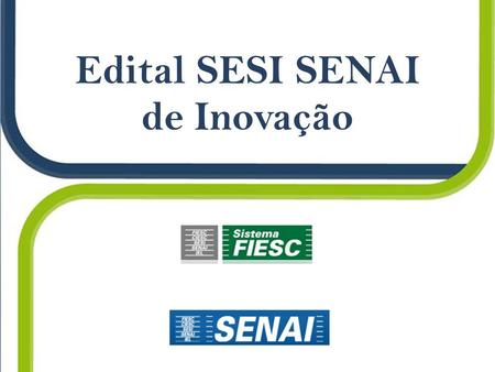 Edital SESI SENAI de Inovação.