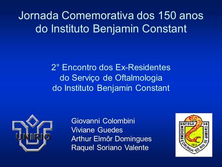 Jornada Comemorativa dos 150 anos do Instituto Benjamin Constant 2° Encontro dos Ex-Residentes do Serviço de Oftalmologia do Instituto Benjamin Constant.