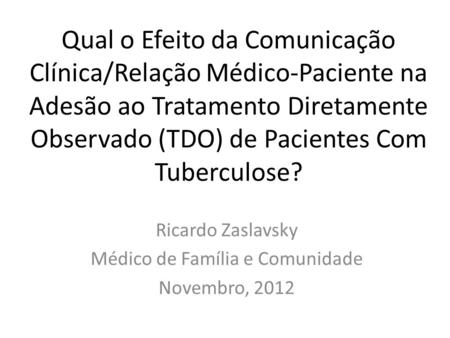 Ricardo Zaslavsky Médico de Família e Comunidade Novembro, 2012